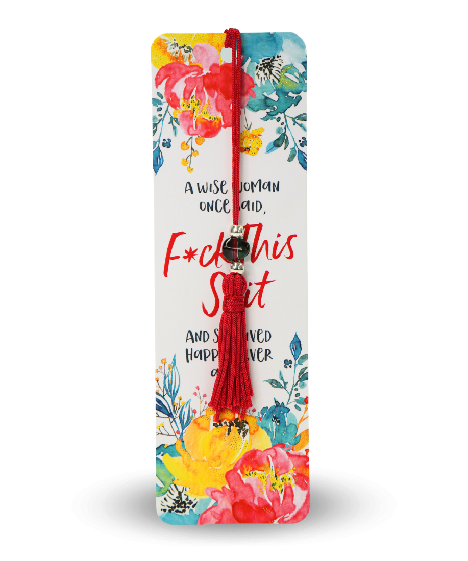 white bookmark with watercolour flowers at the top and bottom and text that reads "a wise woman once said F*ck This Shit and she lived happily ever after" with a red tassel in front